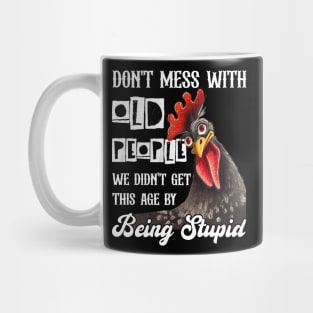 Chicken Don't Mess With Old People We Didn't Get This Age By Being Stupid Mug